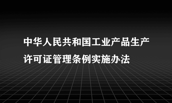 中华人民共和国工业产品生产许可证管理条例实施办法