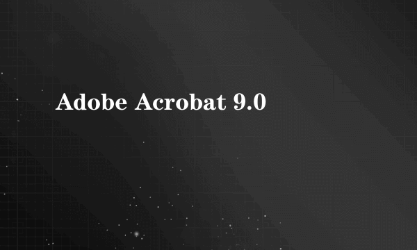Adobe Acrobat 9.0