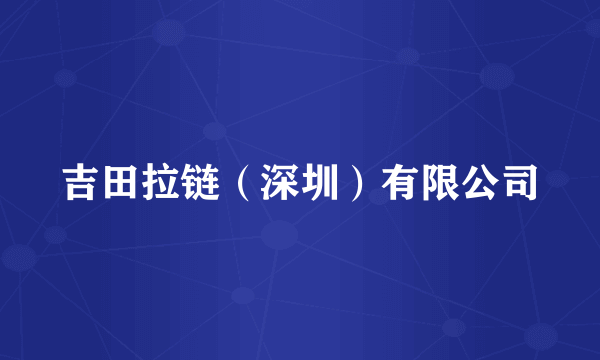吉田拉链（深圳）有限公司