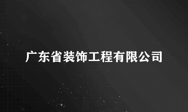 广东省装饰工程有限公司