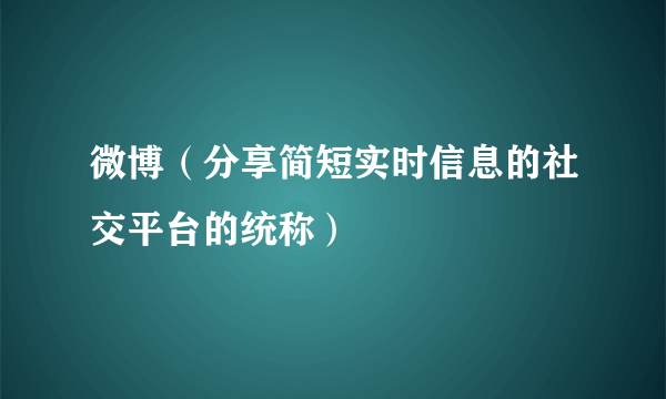 微博(分享简短实时信息的社交平台的统称)