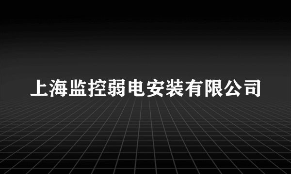上海监控弱电安装有限公司