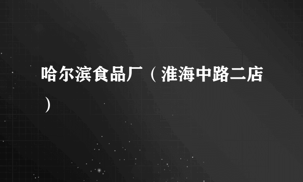 哈尔滨食品厂（淮海中路二店）