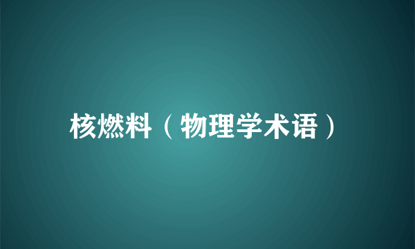 核燃料（物理学术语）