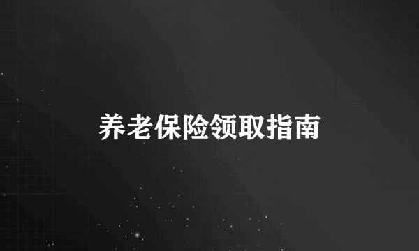 养老保险领取指南