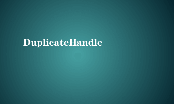 DuplicateHandle