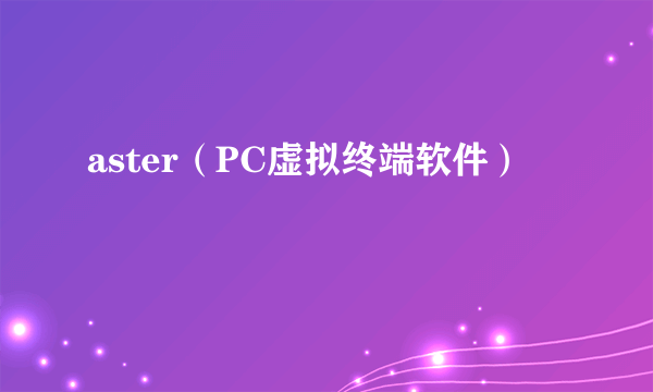 aster（PC虚拟终端软件）
