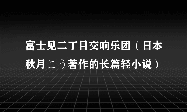 富士见二丁目交响乐团（日本秋月こう著作的长篇轻小说）