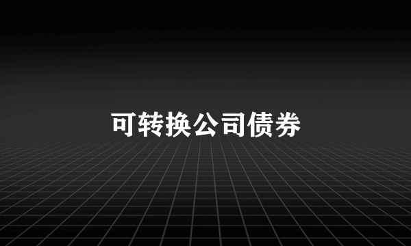 可转换公司债券