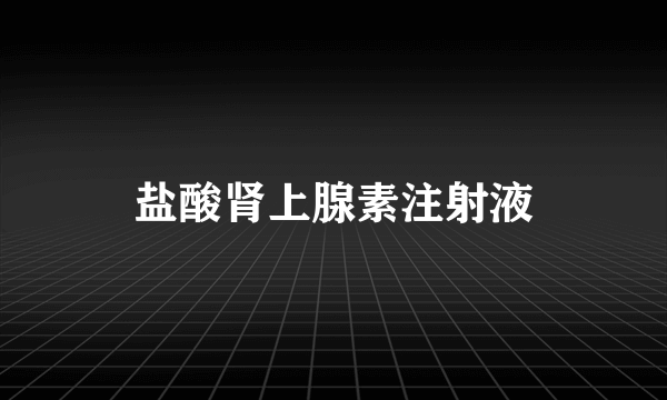 盐酸肾上腺素注射液