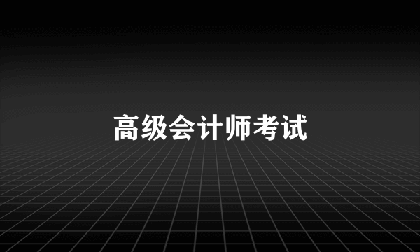 高级会计师考试