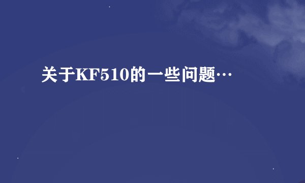 关于KF510的一些问题…