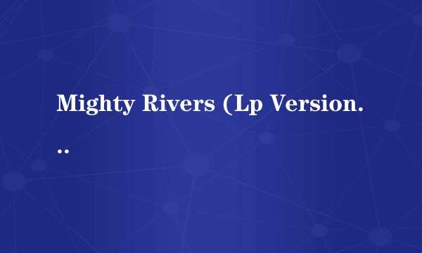 Mighty Rivers (Lp Version) 歌词