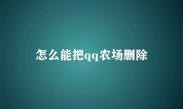 怎么能把qq农场删除