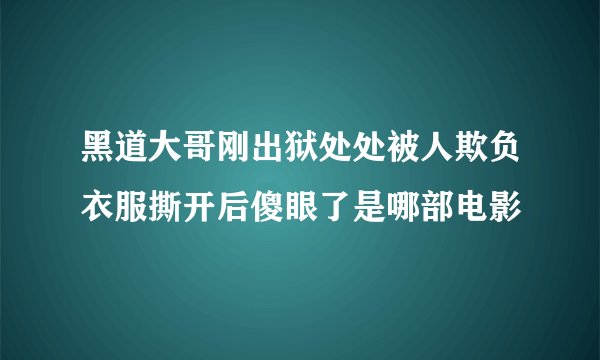 黑道大哥刚出狱处处被人欺负衣服撕开后傻眼了是哪部电影