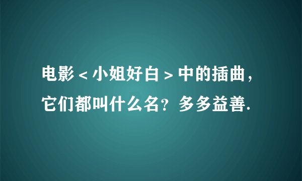 电影＜小姐好白＞中的插曲，它们都叫什么名？多多益善．