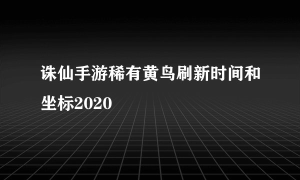 诛仙手游稀有黄鸟刷新时间和坐标2020