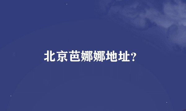 北京芭娜娜地址？