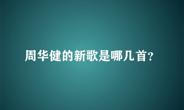周华健的新歌是哪几首？