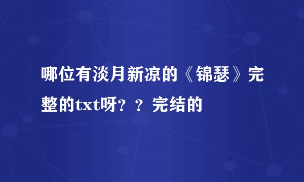 哪位有淡月新凉的《锦瑟》完整的txt呀？？完结的