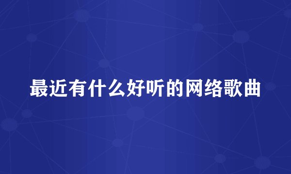 最近有什么好听的网络歌曲