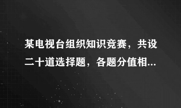 某电视台组织知识竞赛，共设二十道选择题，各题分值相同，每题必答，五个参赛队的得分情况为：参赛者a答