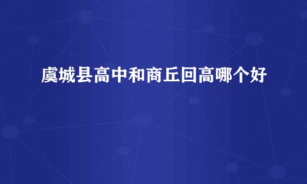 虞城县高中和商丘回高哪个好