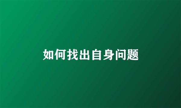 如何找出自身问题