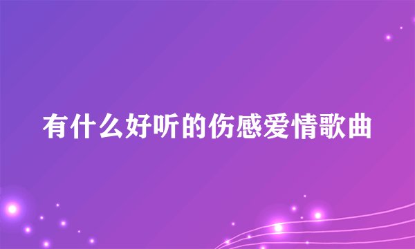 有什么好听的伤感爱情歌曲