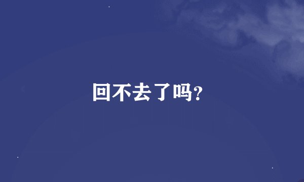 回不去了吗？