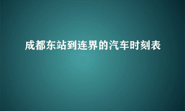 成都东站到连界的汽车时刻表