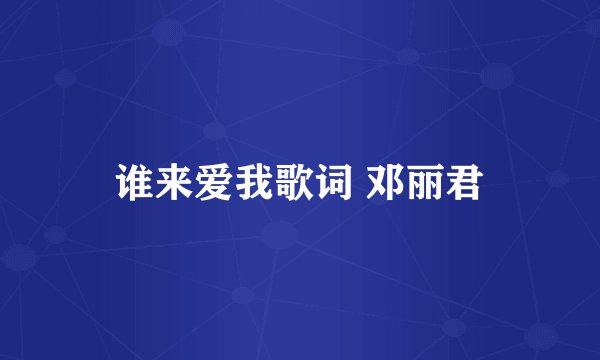 谁来爱我歌词 邓丽君