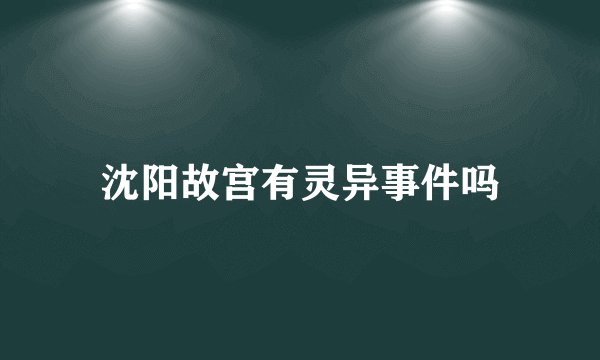 沈阳故宫有灵异事件吗