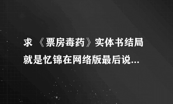 求 《票房毒药》实体书结局 就是忆锦在网络版最后说的那五个