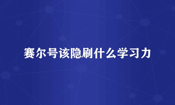 赛尔号该隐刷什么学习力