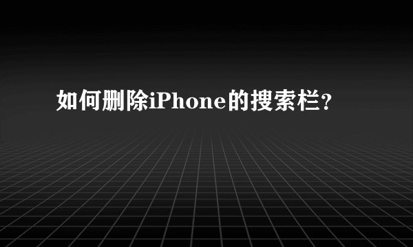 如何删除iPhone的搜索栏？