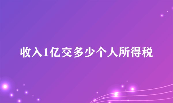 收入1亿交多少个人所得税
