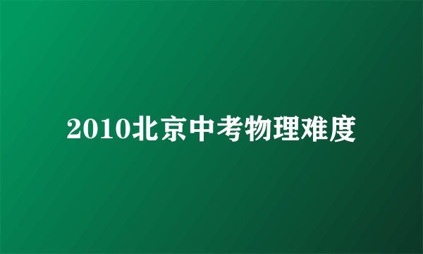 2010北京中考物理难度