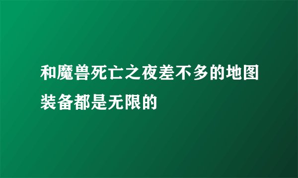 和魔兽死亡之夜差不多的地图装备都是无限的