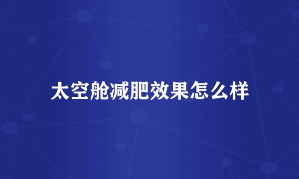 太空舱减肥效果怎么样