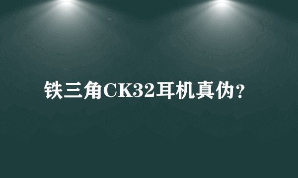 铁三角CK32耳机真伪？