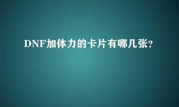 DNF加体力的卡片有哪几张？