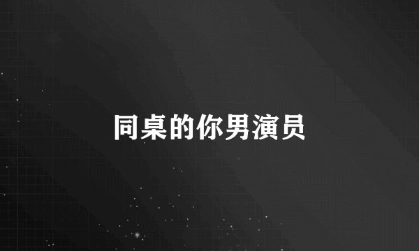 同桌的你男演员