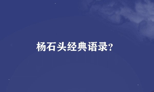 杨石头经典语录？