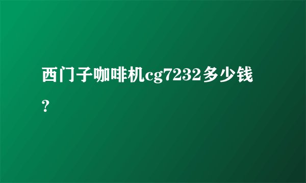 西门子咖啡机cg7232多少钱？