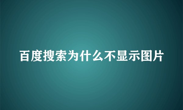 百度搜索为什么不显示图片