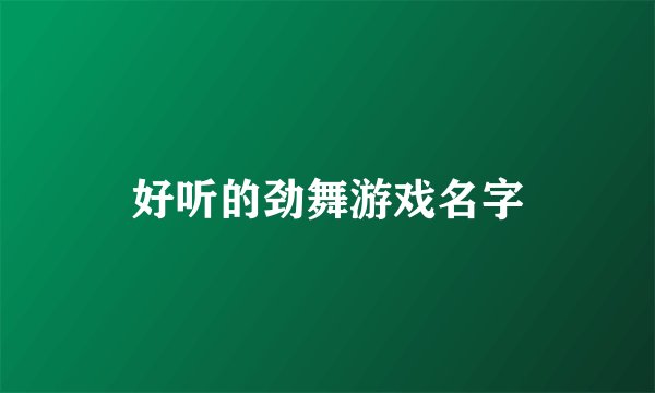 好听的劲舞游戏名字