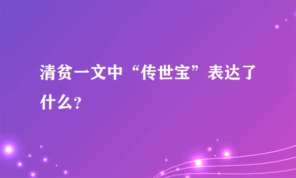 清贫一文中“传世宝”表达了什么？