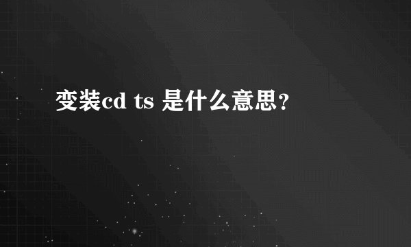 变装cd ts 是什么意思？