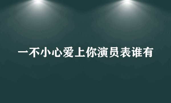 一不小心爱上你演员表谁有